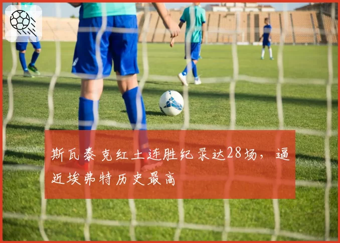 斯瓦泰克红土连胜纪录达28场，逼近埃弗特历史最高